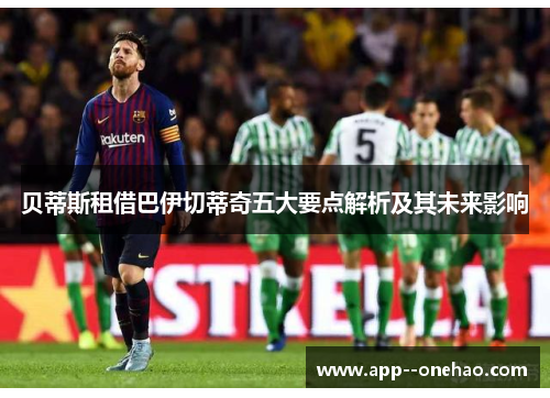 贝蒂斯租借巴伊切蒂奇五大要点解析及其未来影响