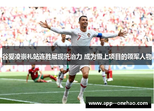 谷爱凌崇礼站连胜展现统治力 成为雪上项目的领军人物