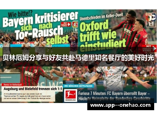 贝林厄姆分享与好友共赴马德里知名餐厅的美好时光