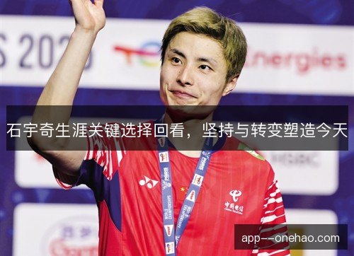石宇奇生涯关键选择回看,坚持与转变塑造今天 石宇奇生涯关键选择回看,坚持与转变塑造今天