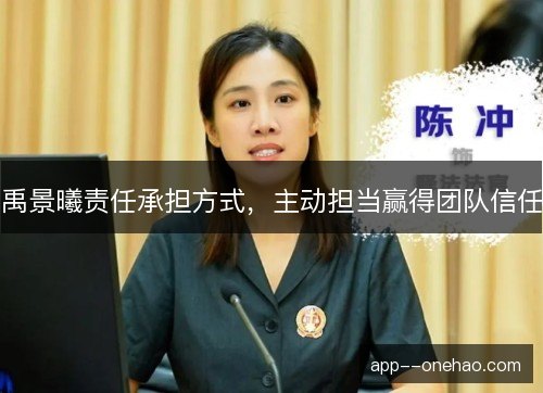 禹景曦责任承担方式，主动担当赢得团队信任
